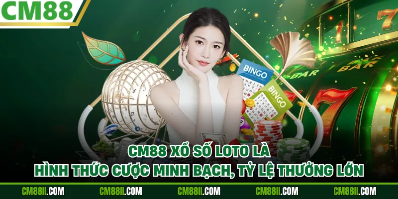 CM88 xổ số loto là hình thức cược minh bạch, tỷ lệ thưởng lớn
